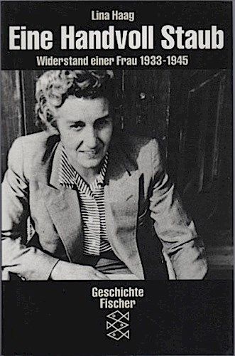 Lina Haag: Eine Hand voll Staub. Widerstand einer Frau 1933 bis 1945. Mit einem Nachwort von Barbara Distel. Fischer-Taschenbuch-Verlag, Frankfurt am Main, 1995 (»Schwarze Reihe«). ISBN 978-3-596-12619-4