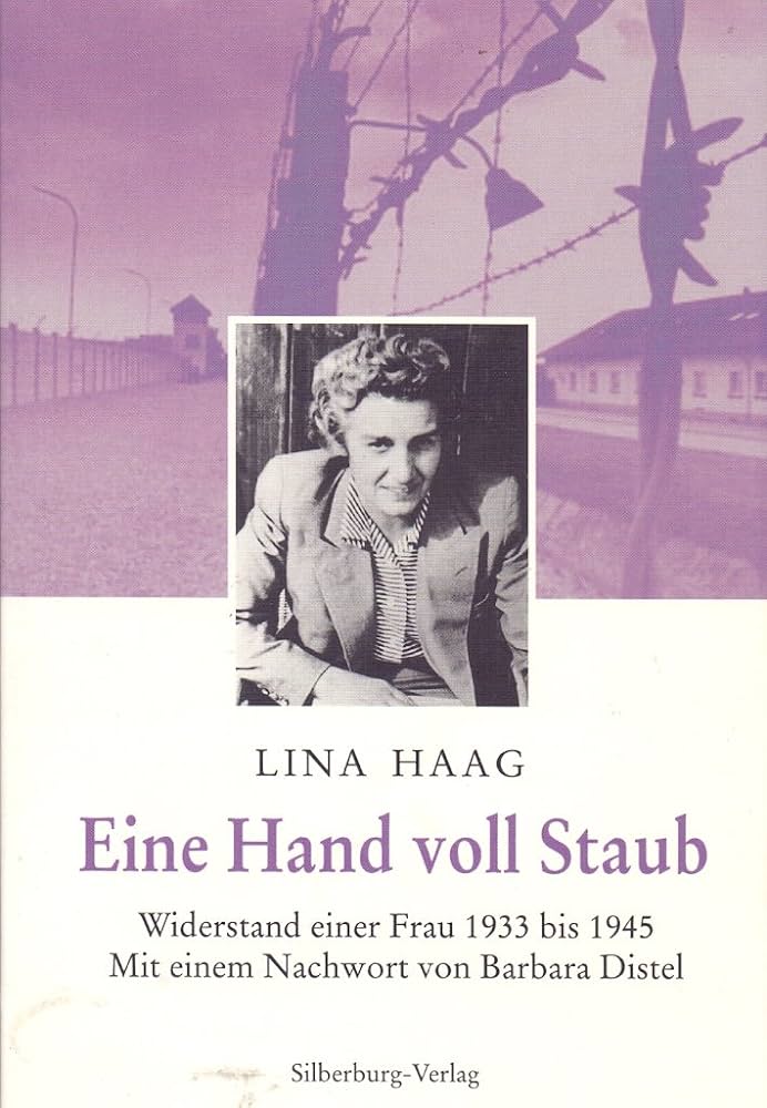 Lina Haag: Eine Hand voll Staub. Widerstand einer Frau 1933 bis 1945. Mit einem Nachwort von Barbara Distel. Silberburg Verlag, Tübingen, 2004 (2. Edition), 256 Seiten. ISBN 978-3-87407-581-7