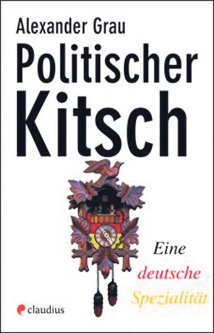 Alexander Grau: Politischer Kitsch - eine deutsche Spezialität