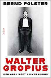 Bernd Polster: Walter Gropius. Der Architekt seines Ruhms