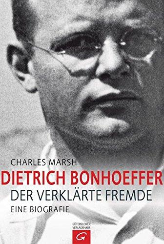 „Dietrich Bonhoeffer: Der verklärte Fremde. Eine Biografie“ von Charles Marsh und Karin Schreiber