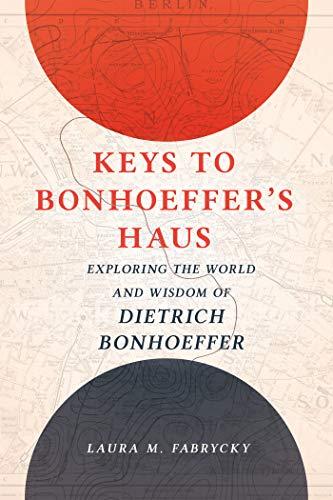 „Keys to Bonhoeffer's Haus: Exploring the World and Wisdom of Dietrich Bonhoeffer” von Laura M. Fabrycky