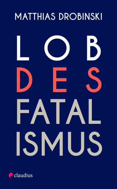 Matthias Drobinski: Lob des Fatalismus