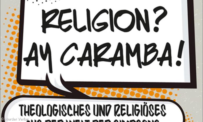 Johannes Heger u. a.: »Religion? Ay Caramba. Theologisches und Religiöses aus der Welt der Simpsons«. Herder Freiburg (2017). 19,99 Euro.