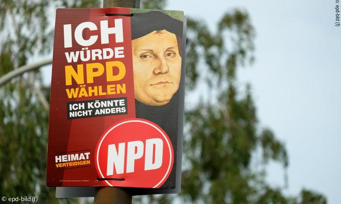 NPD-Plakat mit Luther-Porträt und der Aufschrift »Ich würde NPD wählen. Ich könnte nicht anders«.