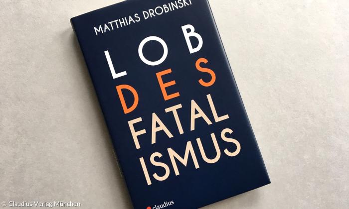 Buch Lob des Fatalismus Matthias Drobinski