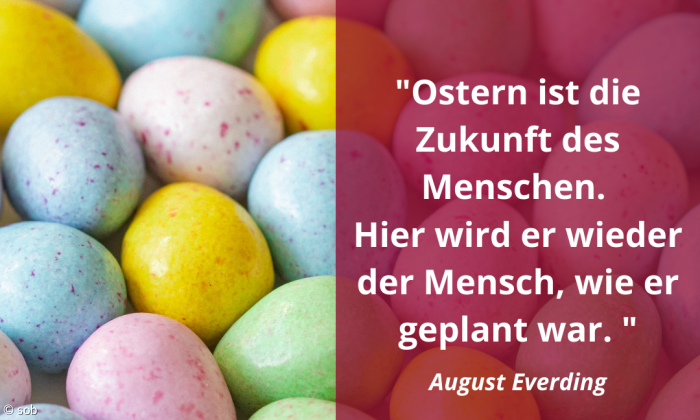 "Ostern ist die Zukunft des Menschen. Hier wird er wieder der Mensch, wie er geplant war."