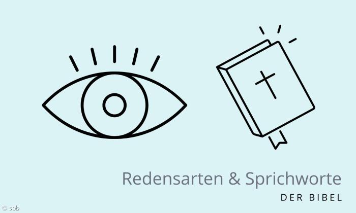 Ich habe ein Auge auf dich geworfen - Sprichwort aus der Bibel