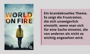 Das Buchcover von World of fire: EIn Mädchen in einem gelben Regenmantel, die vor einer nebeligen Landschaft steht. Sie steht mit dem Rücken zu uns Man sieht ihre braunen Haare, die zu einem lockeren Zopf gebunden sind. Rechts davon der Text: "Ein brandaktuelles Thema. Es zeigt die Frustration, die sich unweigerlich einstellt, wenn man sich für eine Sache einsetzt, die von anderen als nicht so wichtig angesehen wird."