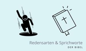 Wer andern eine Grube gräbt - Sprichwort aus der Bibel