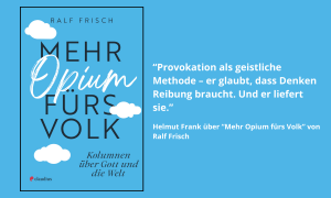 Buchcover: Mehr Opium fürs Volk von Ralf Frisch mit Zitat "“Provokation als geistliche Methode – er glaubt, dass Denken Reibung braucht. Und er liefert sie.”"